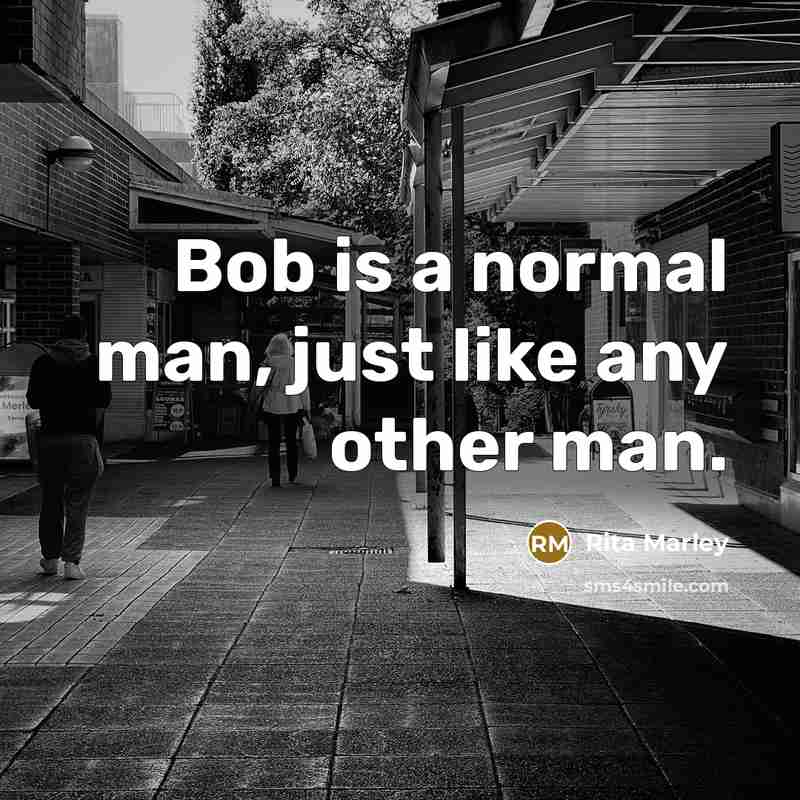 “Bob is a normal man, just like any other man.” quote by Rita Marley