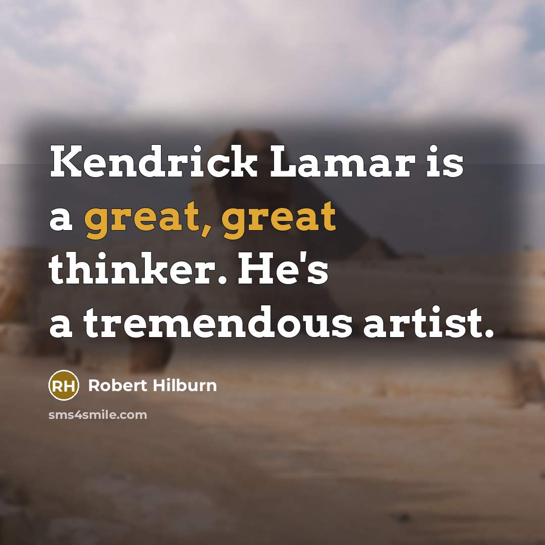 “Kendrick Lamar is a great, great thinker. He's a tremendous artist.” quote by Robert Hilburn