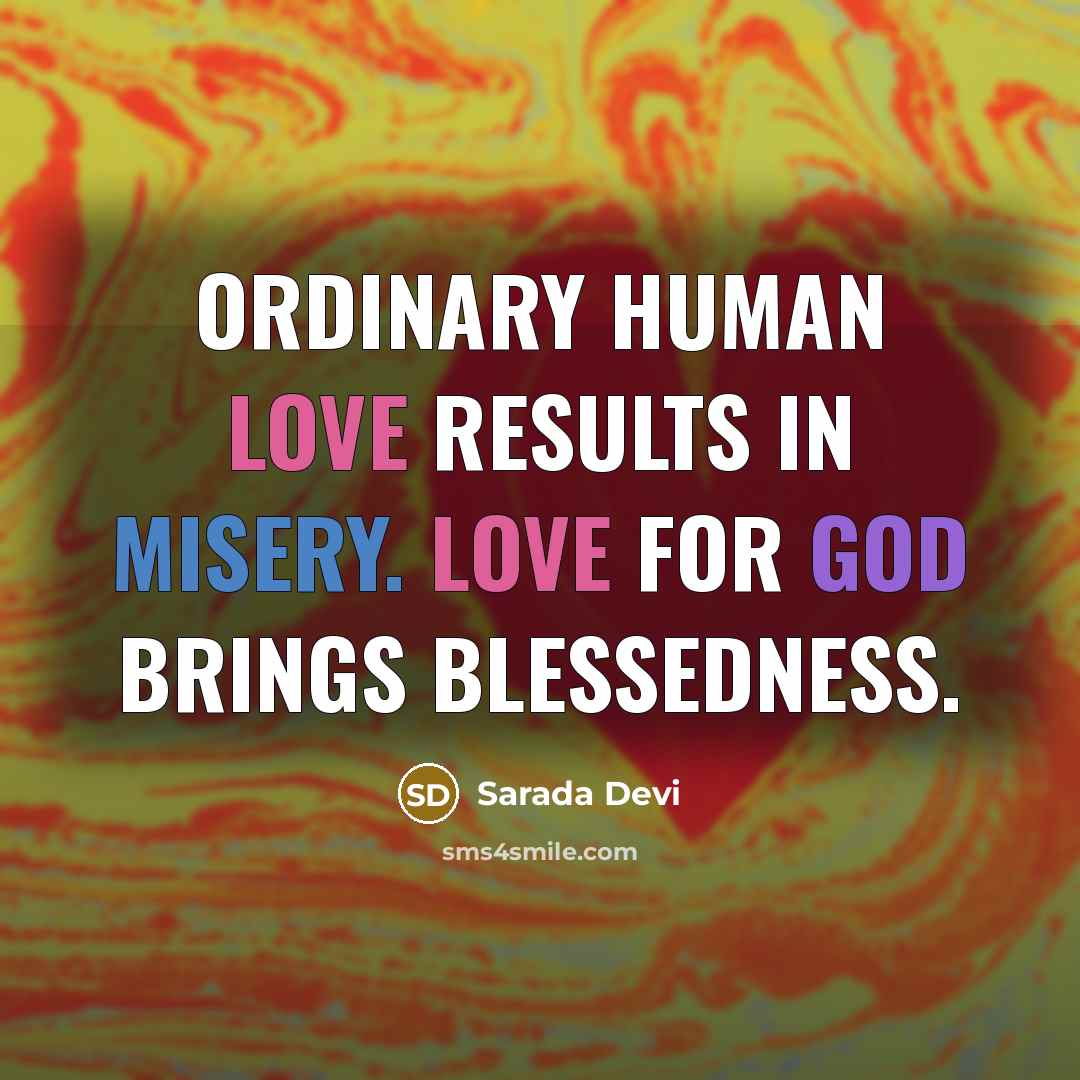 “Ordinary human love results in misery. Love for God brings blessedness.” quote by Sarada Devi
