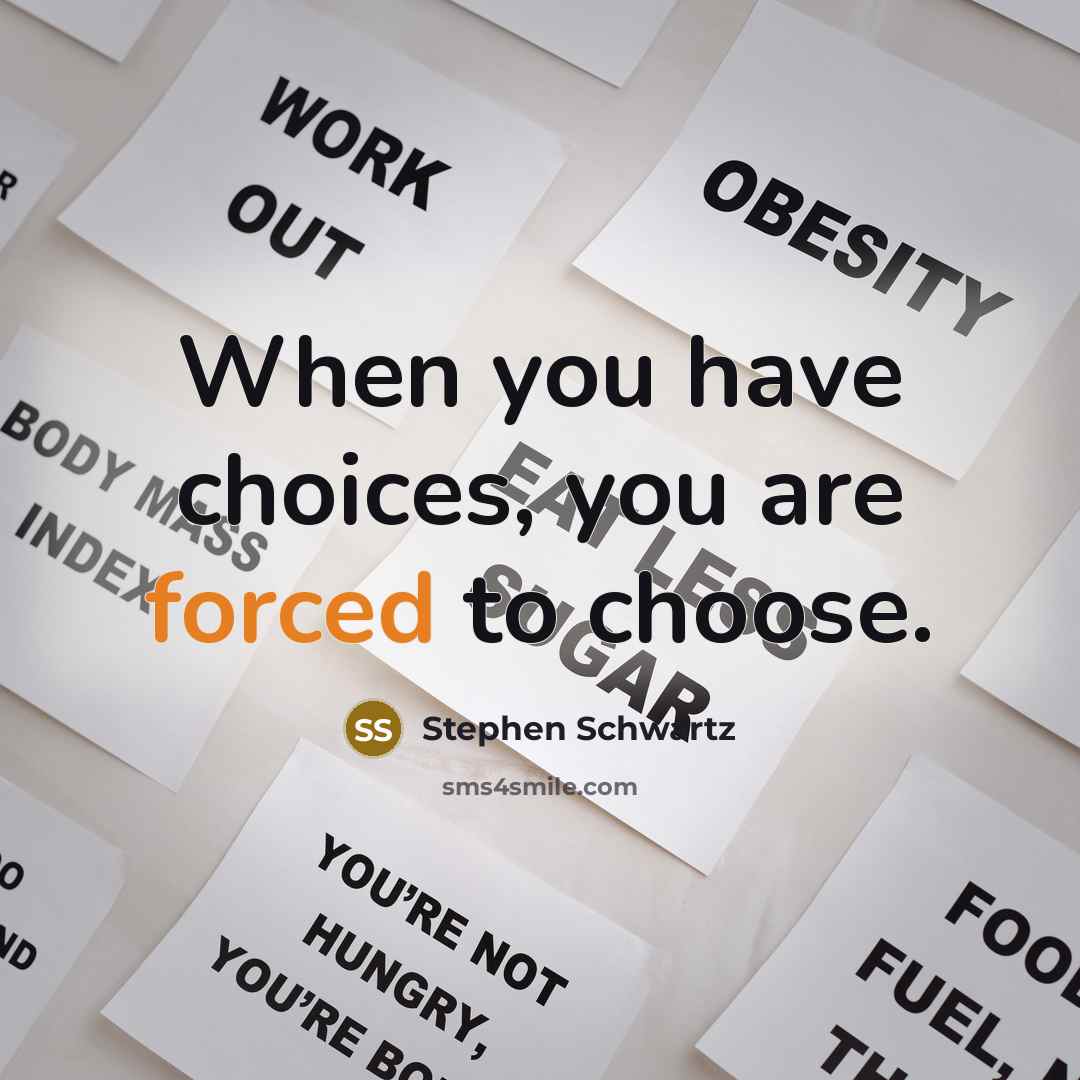 “When you have choices, you are forced to choose.” quote by Stephen Schwartz