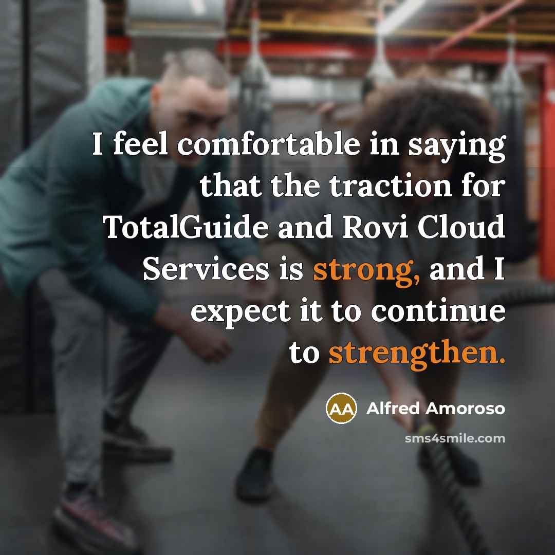 “I feel comfortable in saying that the traction for TotalGuide and Rovi Cloud Services is strong, and I expect it to continue to strengthen.” quote by Alfred Amoroso