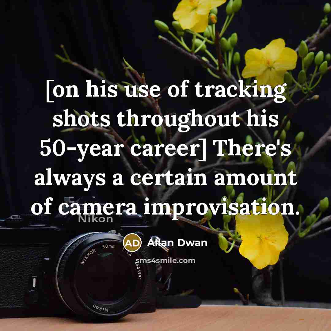 “[on his use of tracking shots throughout his 50-year career] There's always a certain amount of camera improvisation.” quote by Allan Dwan
