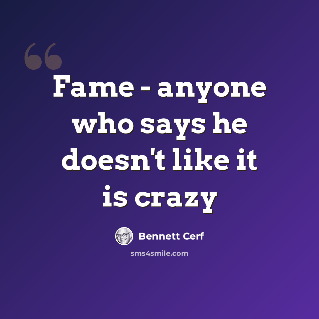 “Fame - anyone who says he doesn't like it is crazy” quote by Bennett Cerf