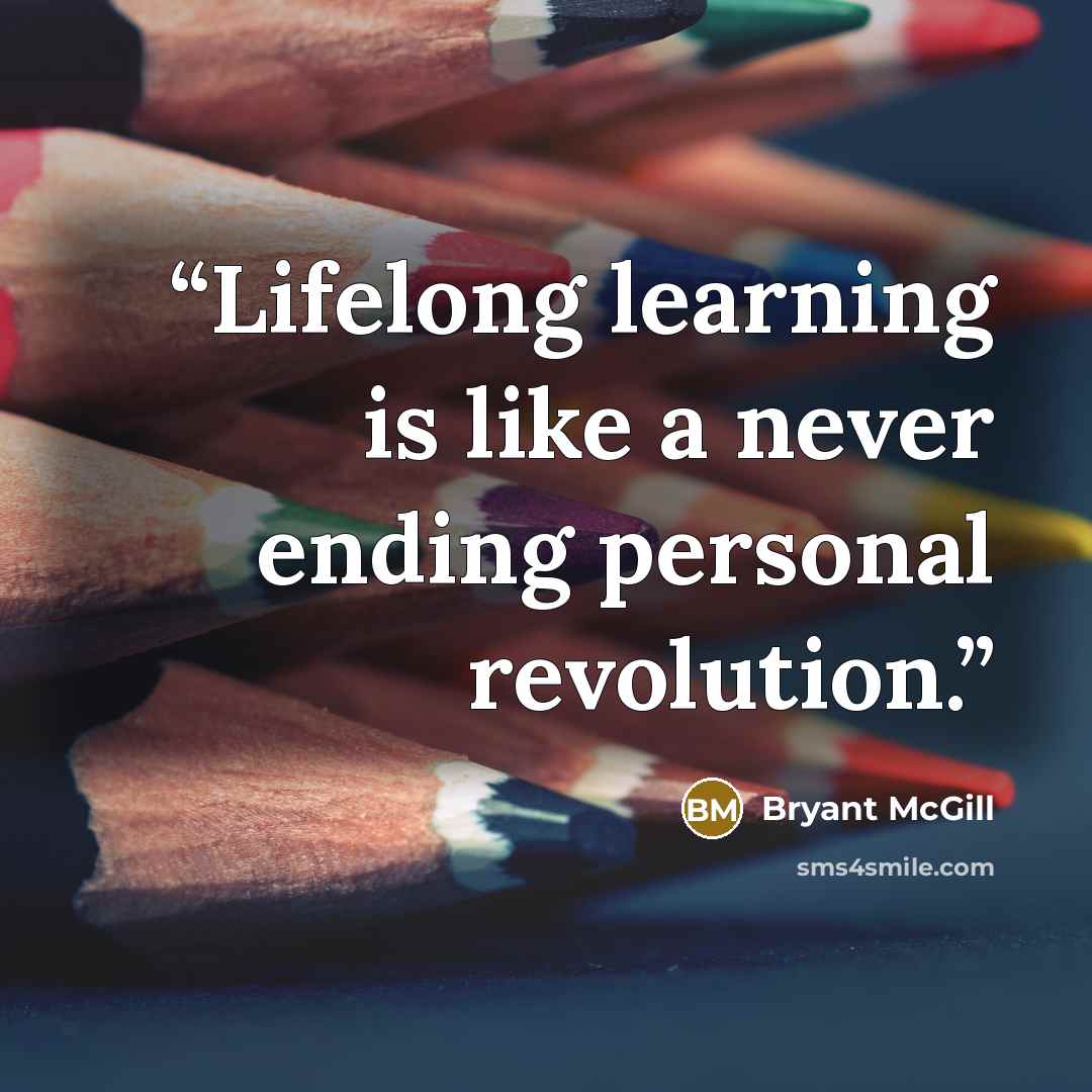 “Lifelong learning is like a never ending personal revolution.” quote by Bryant McGill