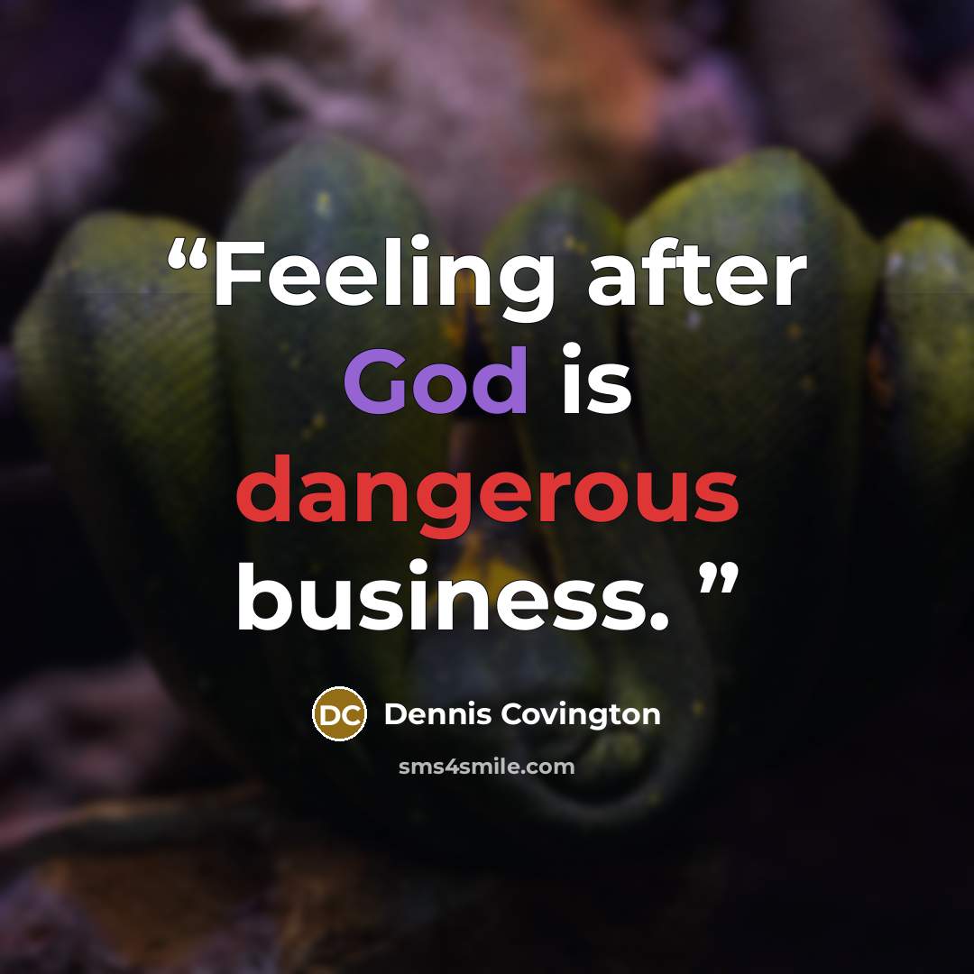 “Feeling after God is dangerous business.” quote by Dennis Covington