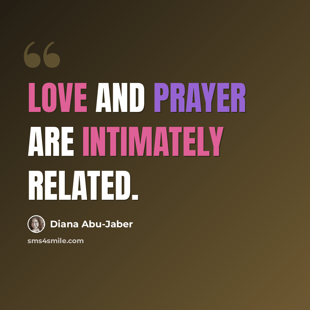 “Love and prayer are intimately related.” quote by Diana Abu-Jaber