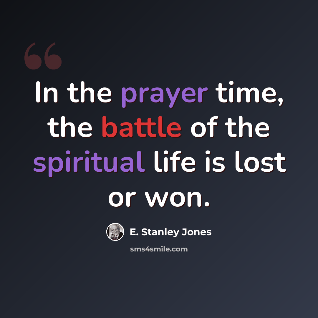 “In the prayer time, the battle of the spiritual life is lost or won.” quote by E. Stanley Jones