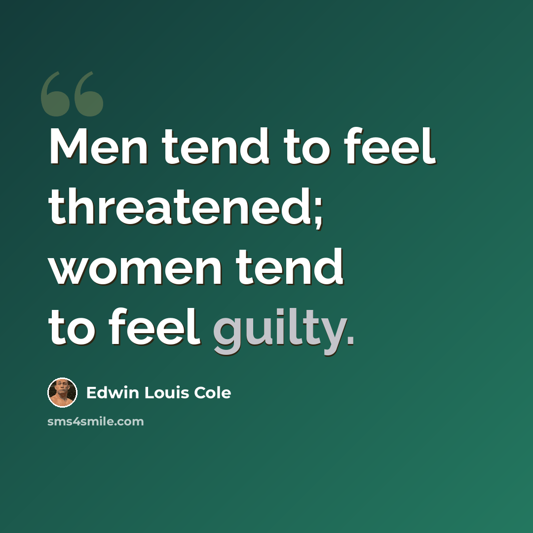 “Men tend to feel threatened; women tend to feel guilty.” quote by Edwin Louis Cole