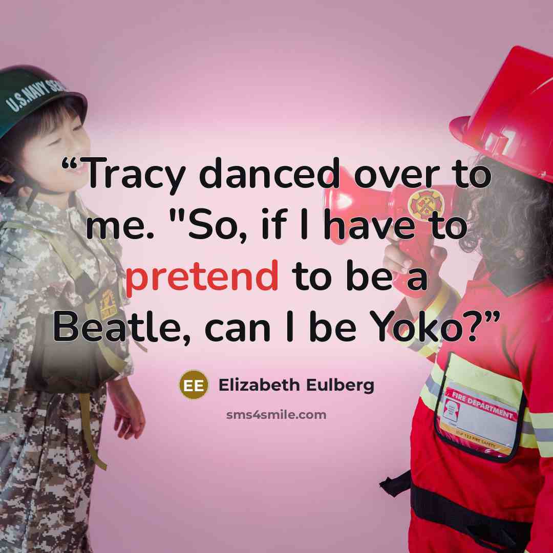 “Tracy danced over to me. "So, if I have to pretend to be a Beatle, can I be Yoko?” quote by Elizabeth Eulberg