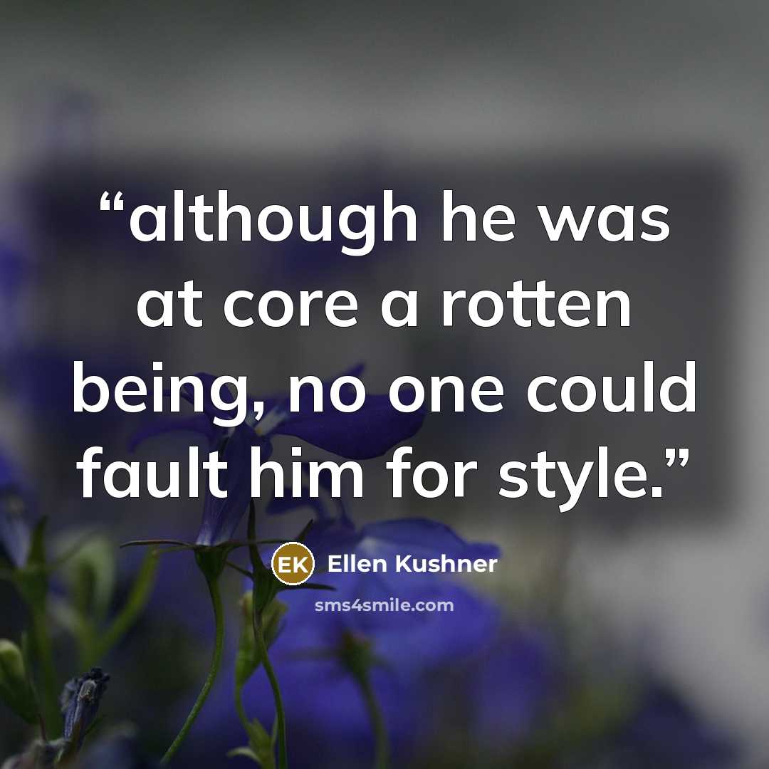 “although he was at core a rotten being, no one could fault him for style.” quote by Ellen Kushner
