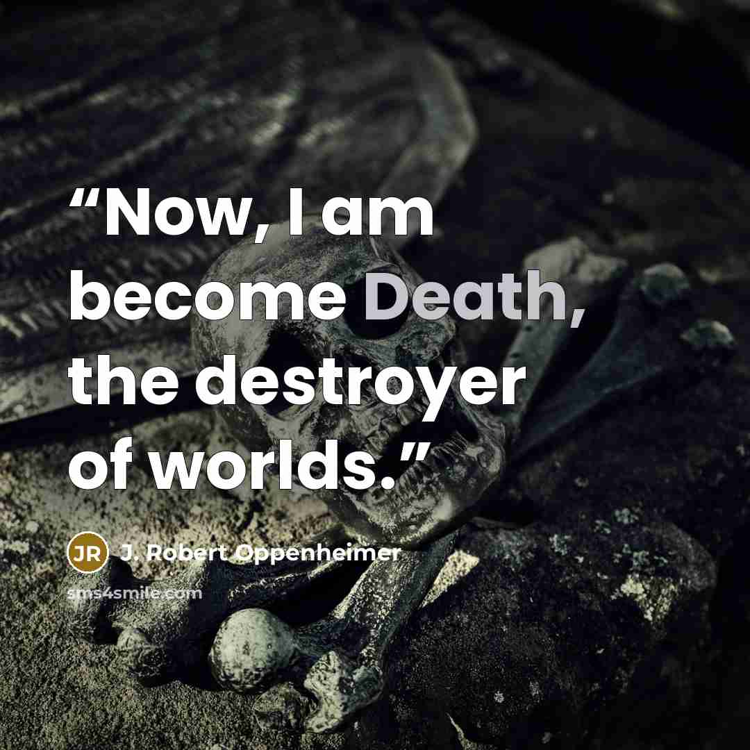 “Now, I am become Death, the destroyer of worlds.” quote by J. Robert Oppenheimer