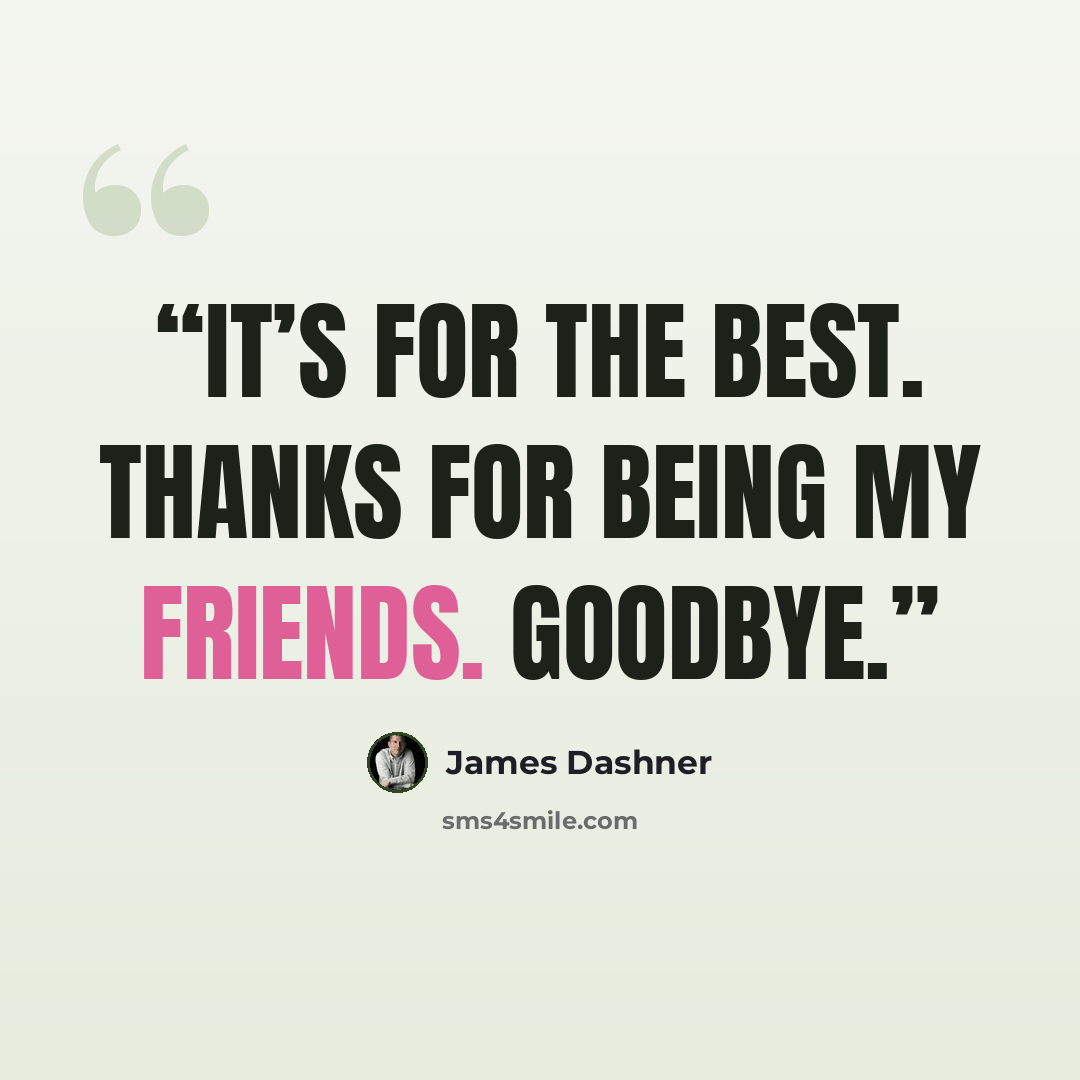 “It’s for the best. Thanks for being my friends. Goodbye.” quote by James Dashner