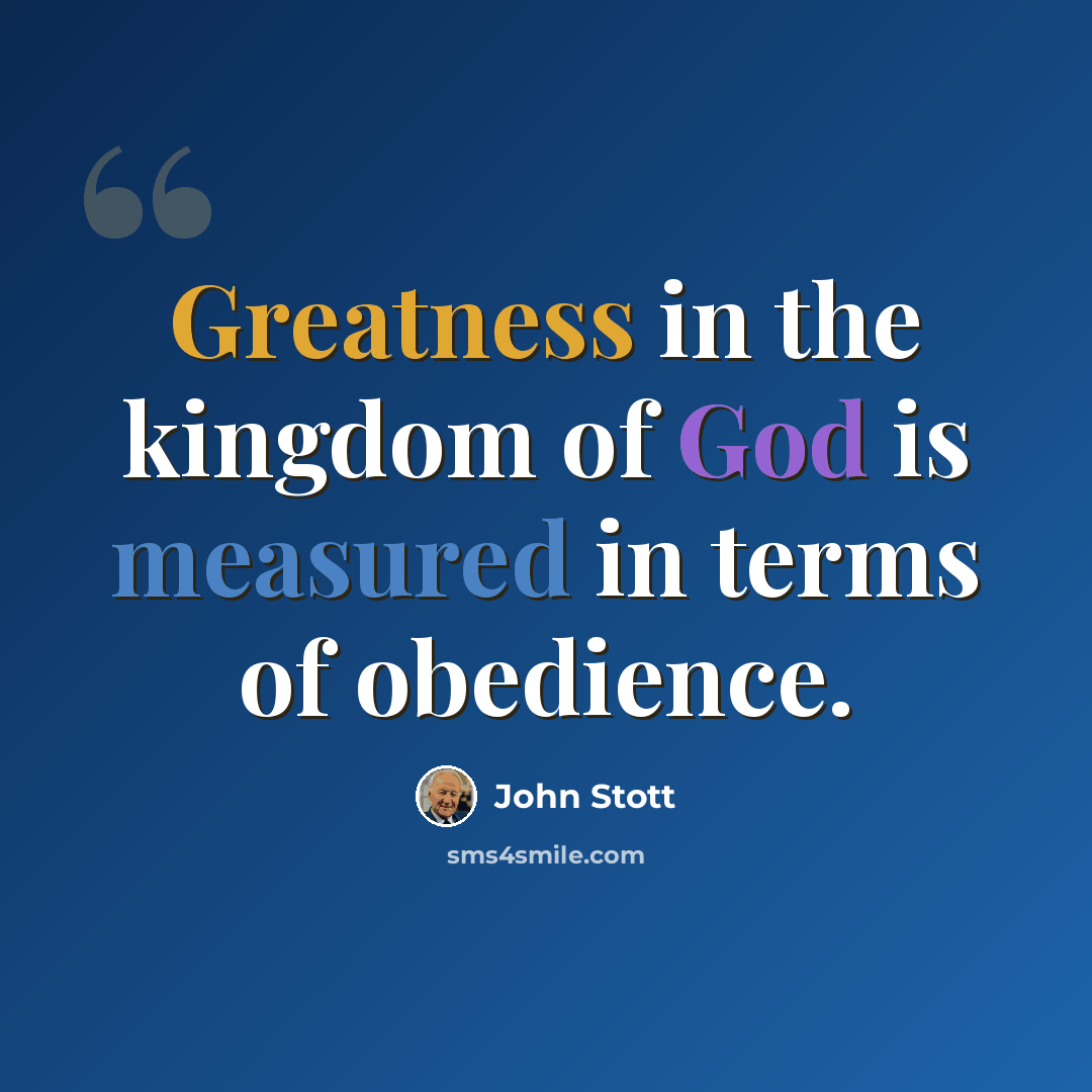 “Greatness in the kingdom of God is measured in terms of obedience.” quote by John Stott