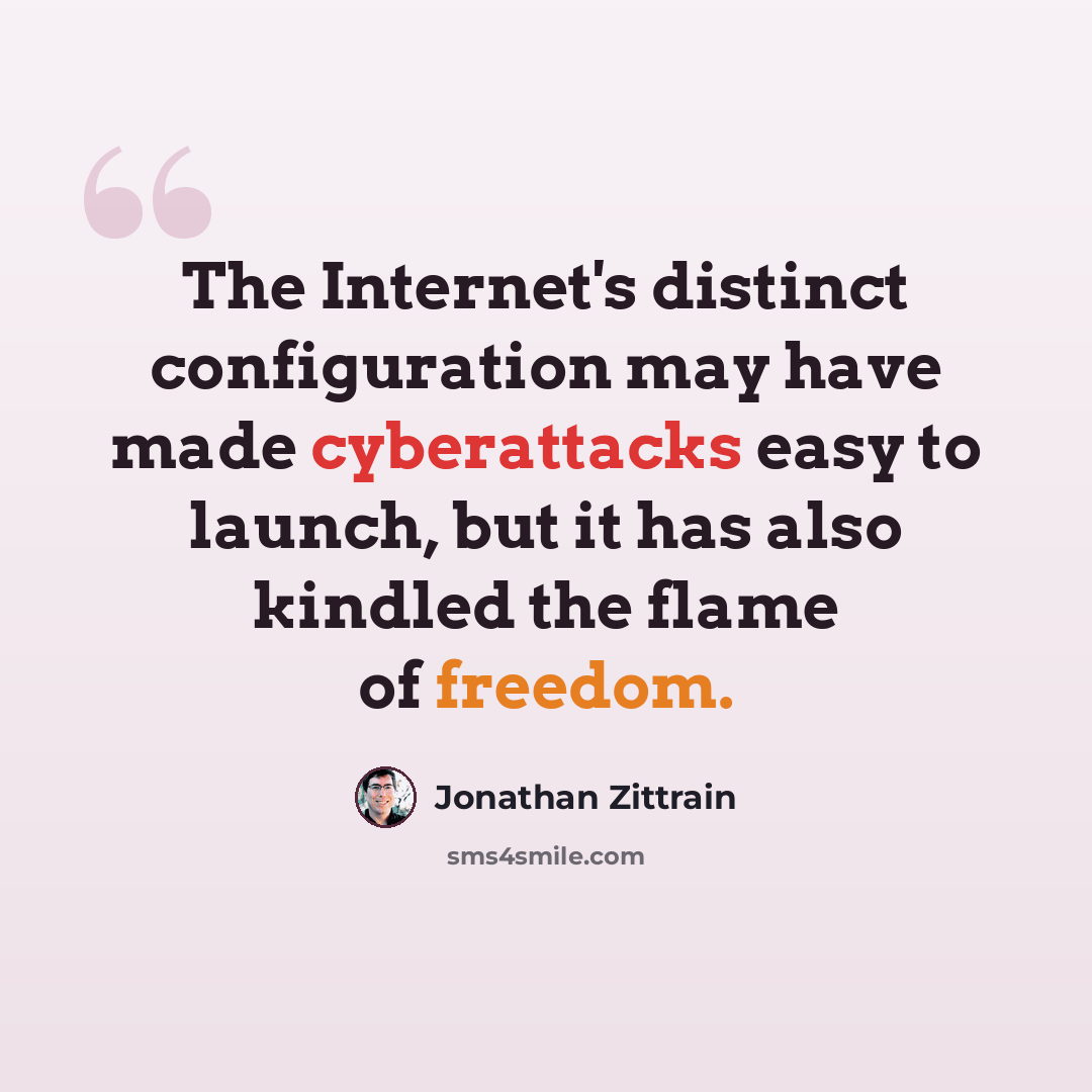 “The Internet's distinct configuration may have made cyberattacks easy to launch, but it has also kindled the flame of freedom.” quote by Jonathan Zittrain