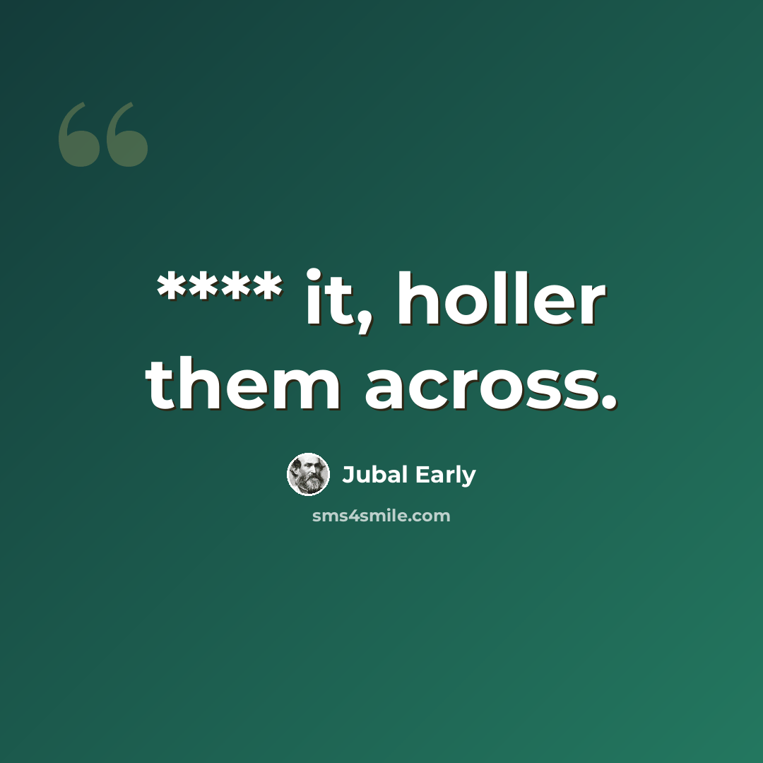 “**** it, holler them across.” quote by Jubal Early