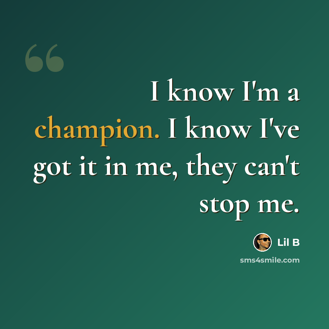 “I know I'm a champion. I know I've got it in me, they can't stop me.” quote by Lil B