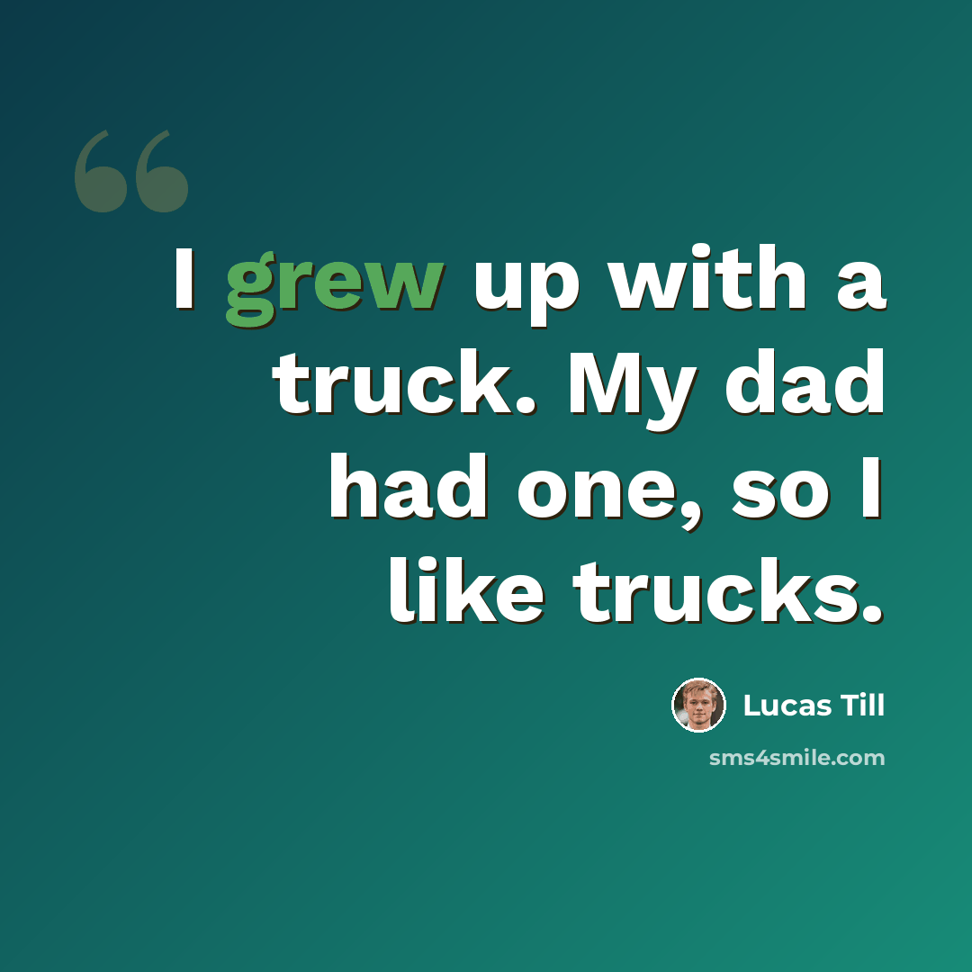“I grew up with a truck. My dad had one, so I like trucks.” quote by Lucas Till