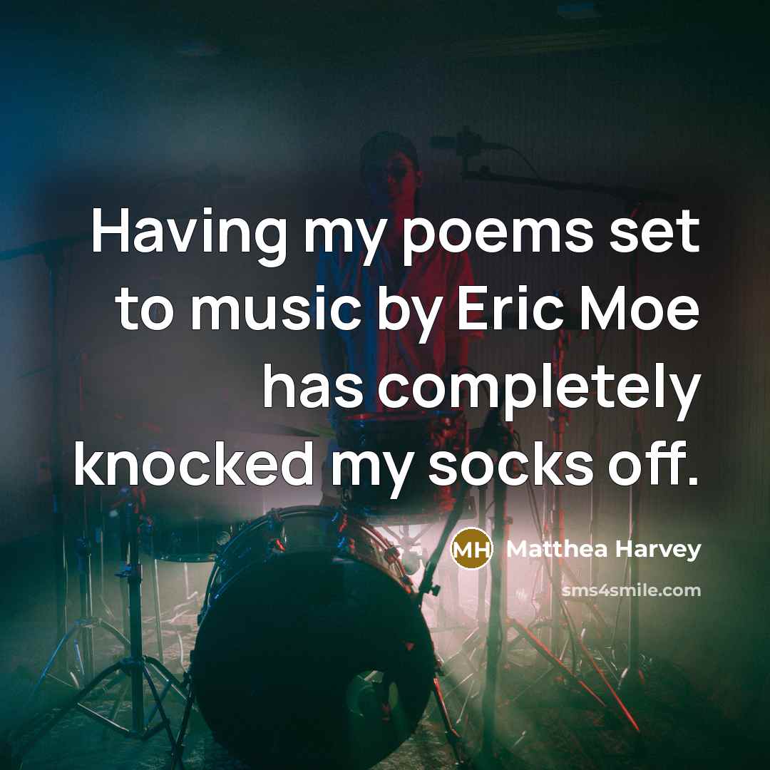 “Having my poems set to music by Eric Moe has completely knocked my socks off.” quote by Matthea Harvey