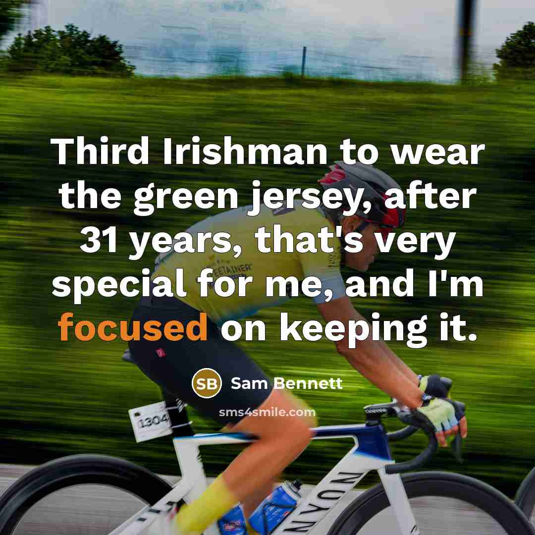 “Third Irishman to wear the green jersey, after 31 years, that's very special for me, and I'm focused on keeping it.” quote by Sam Bennett