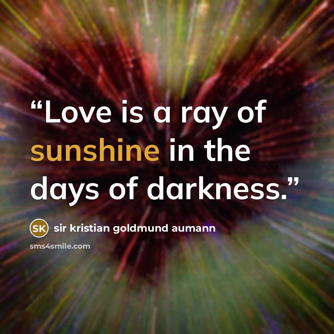 “Love is a ray of sunshine in the days of darkness.” quote by sir kristian goldmund aumann