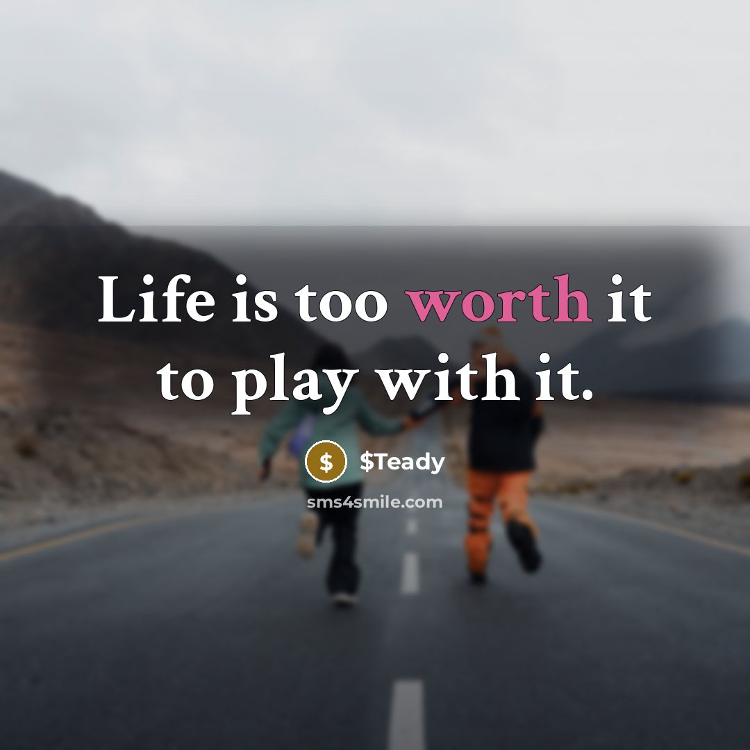 “Life is too worth it to play with it.” quote by $Teady
