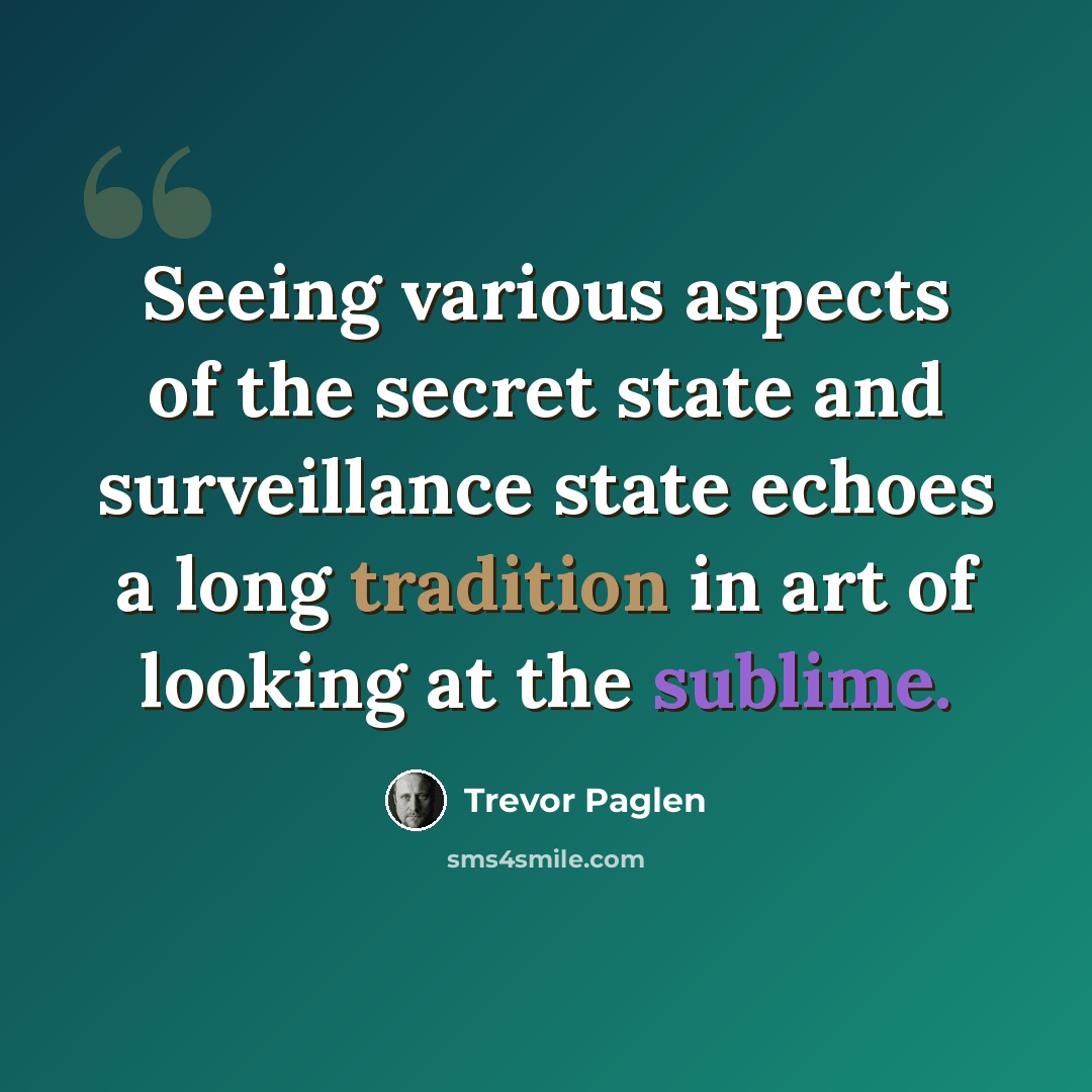 “Seeing various aspects of the secret state and surveillance state echoes a long tradition in art of looking at the sublime.” quote by Trevor Paglen