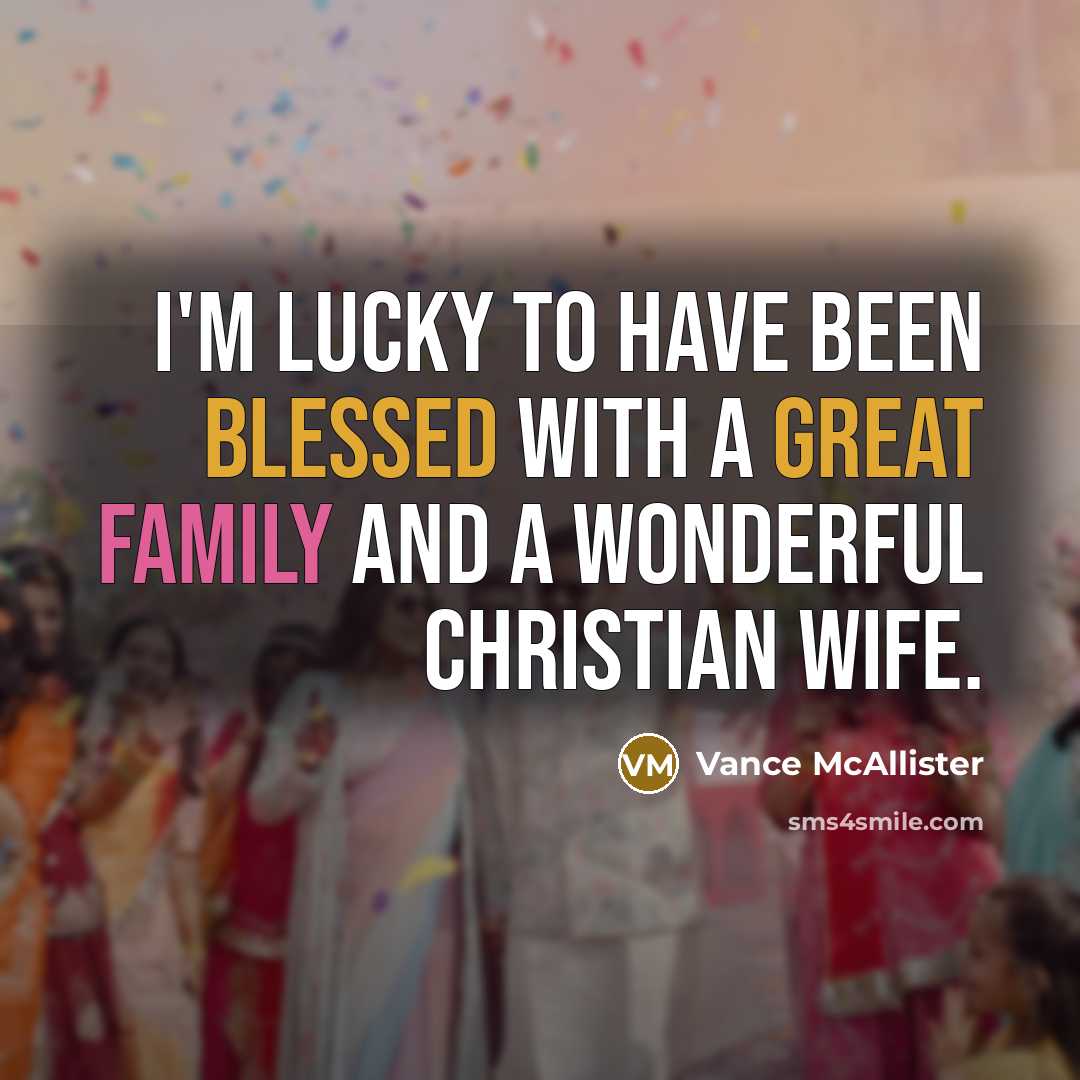 “I'm lucky to have been blessed with a great family and a wonderful Christian wife.” quote by Vance McAllister
