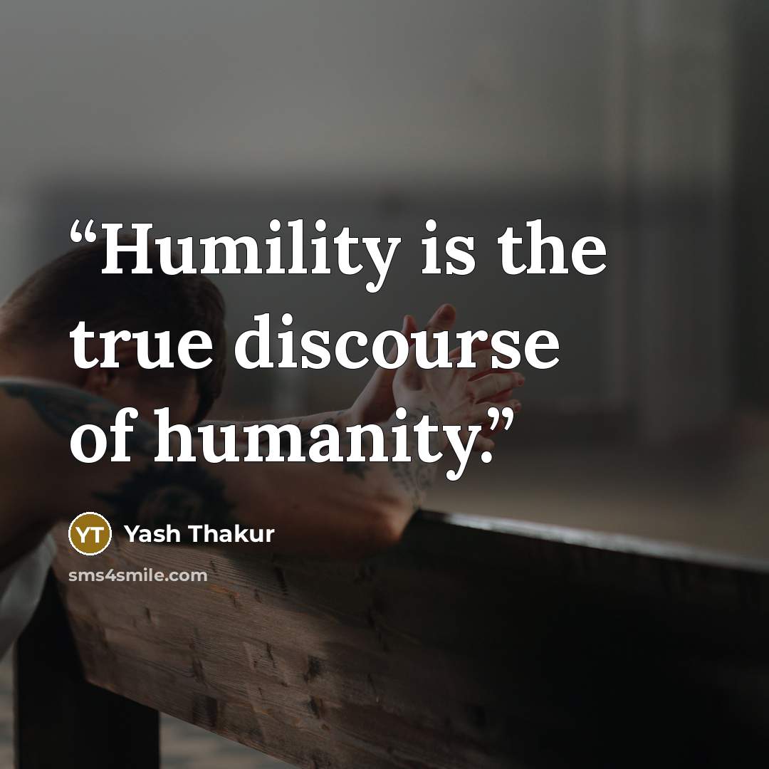 “Humility is the true discourse of humanity.” quote by Yash Thakur