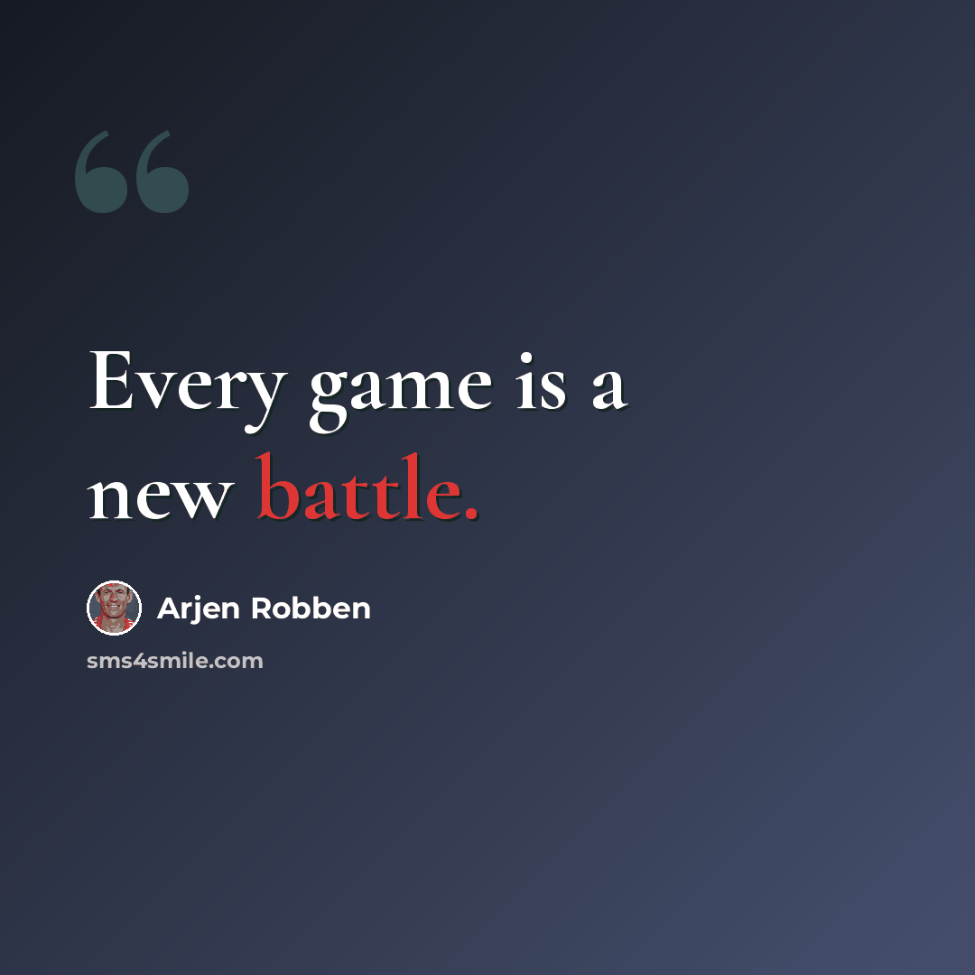 “Every game is a new battle.” quote by Arjen Robben