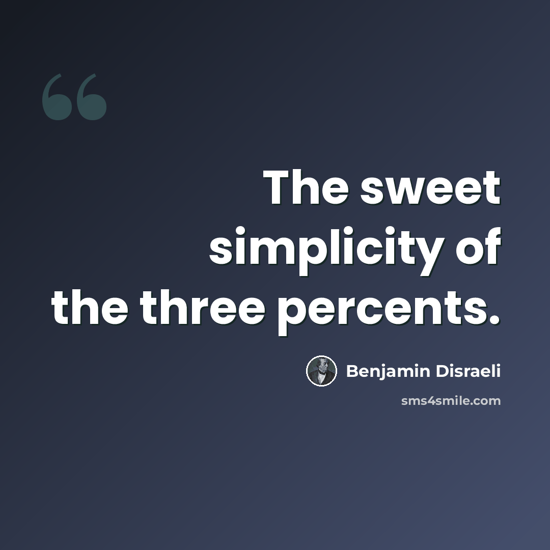“The sweet simplicity of the three percents.” quote by Benjamin Disraeli