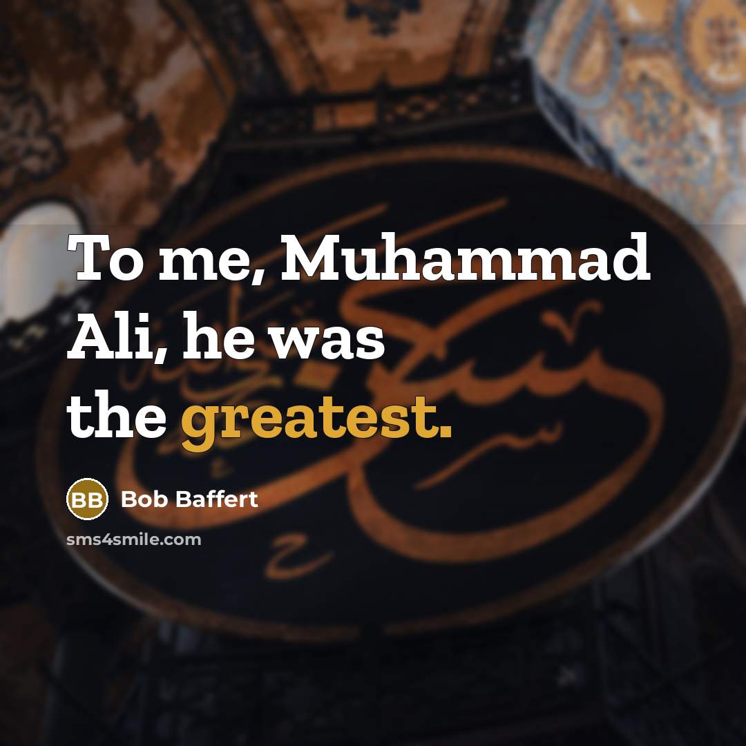 “To me, Muhammad Ali, he was the greatest.” quote by Bob Baffert
