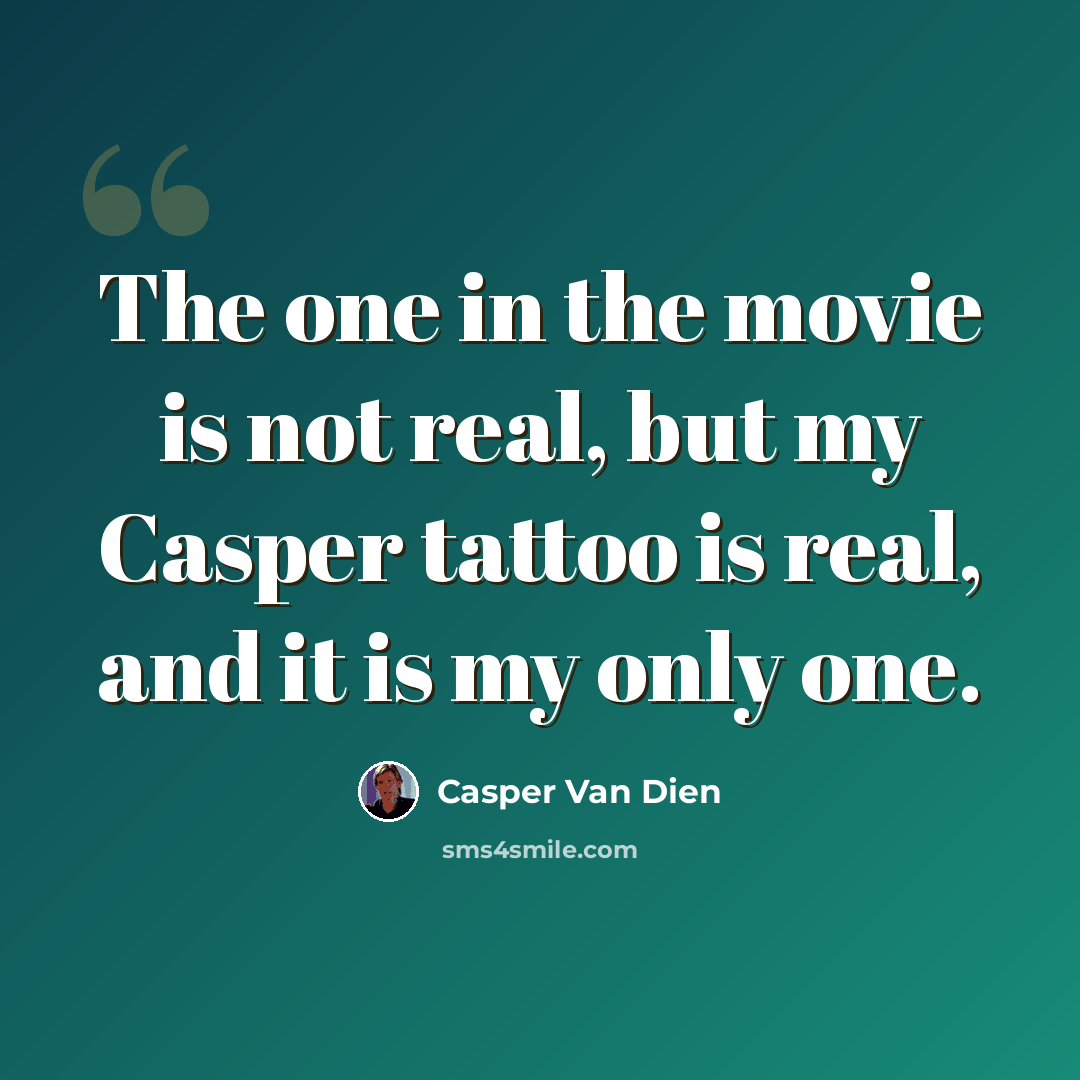 “The one in the movie is not real, but my Casper tattoo is real, and it is my only one.” quote by Casper Van Dien