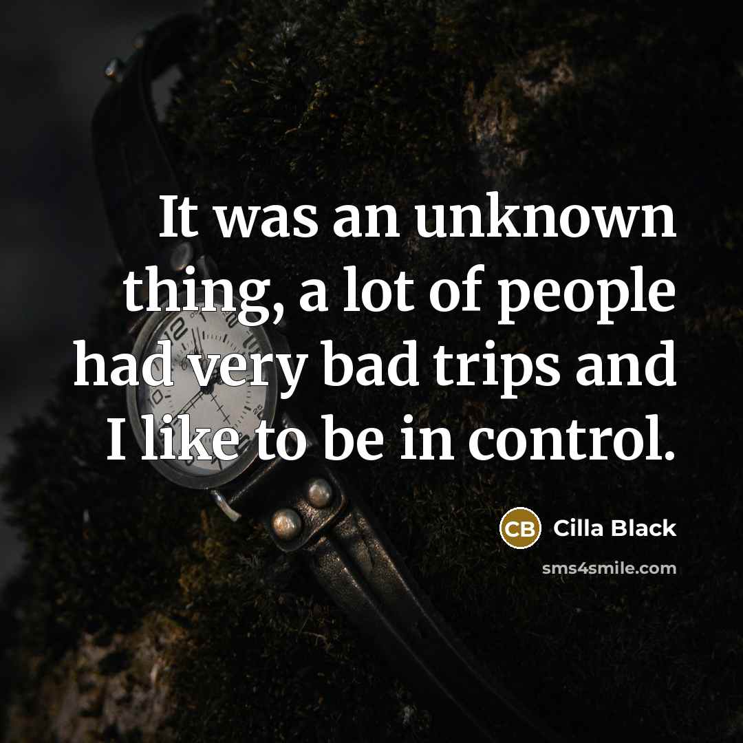 “It was an unknown thing, a lot of people had very bad trips and I like to be in control.” quote by Cilla Black