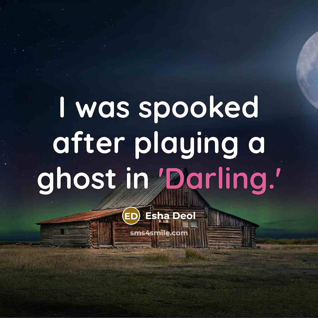 “I was spooked after playing a ghost in 'Darling.'” quote by Esha Deol