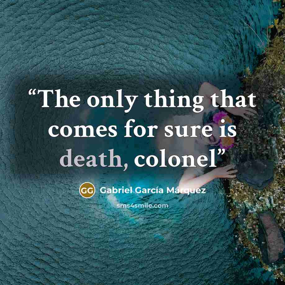 “The only thing that comes for sure is death, colonel” quote by Gabriel García Márquez