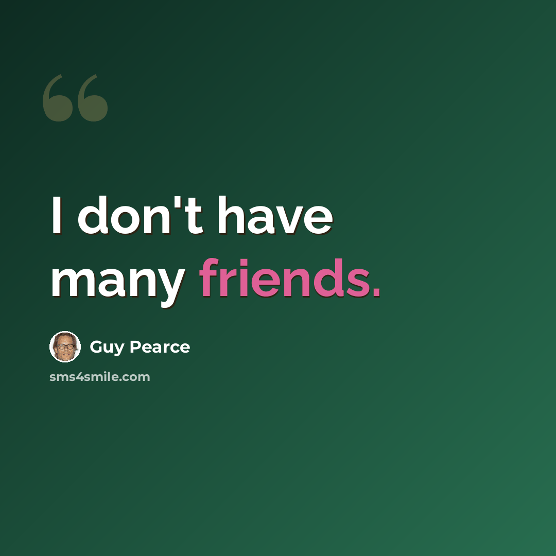 “I don't have many friends.” quote by Guy Pearce
