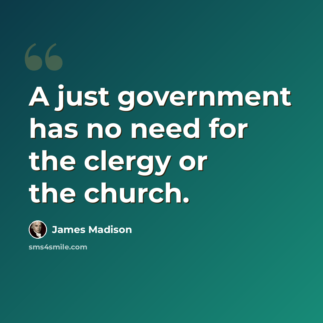 “A just government has no need for the clergy or the church.” quote by James Madison