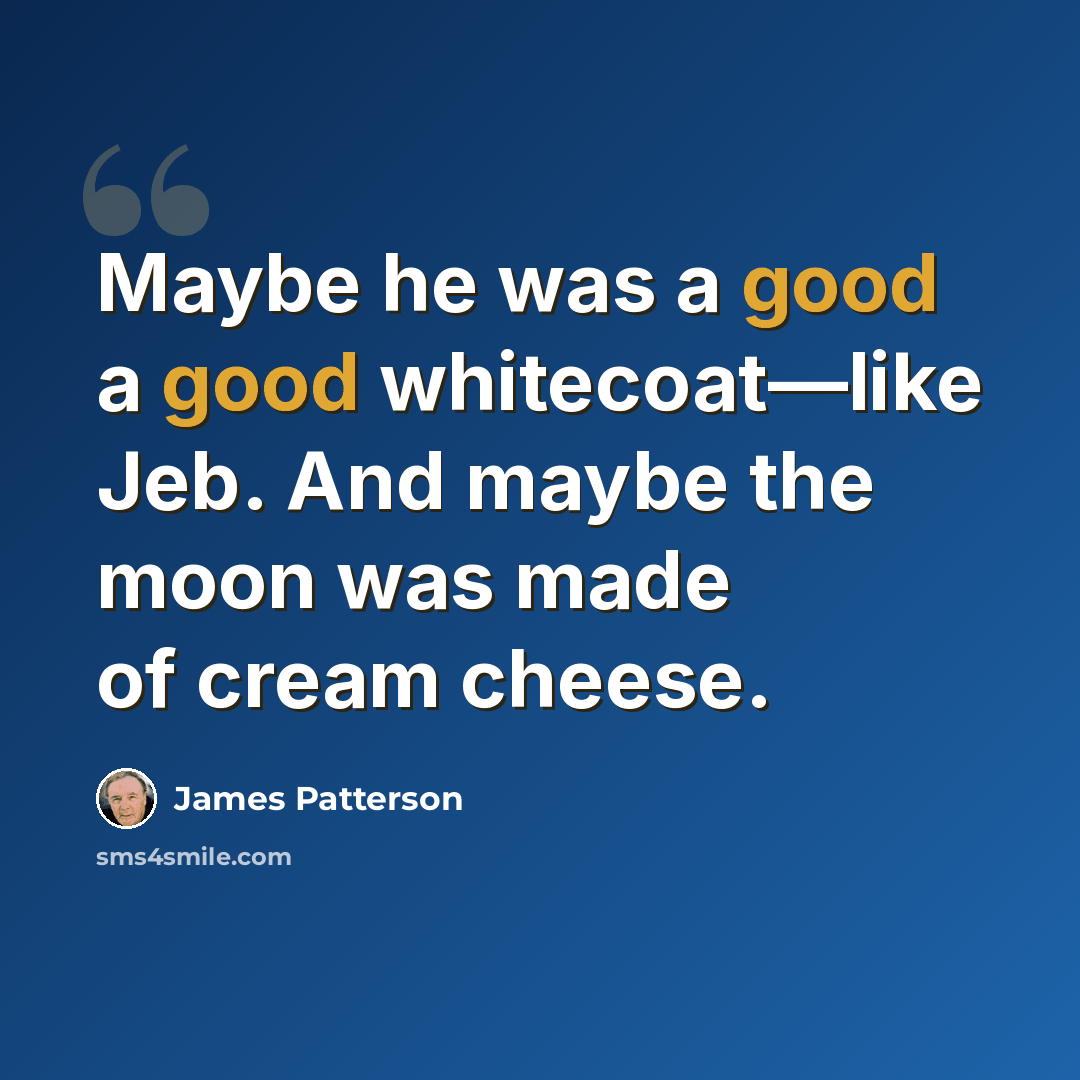 “Maybe he was a good a good whitecoat—like Jeb. And maybe the moon was made of cream cheese.” quote by James Patterson