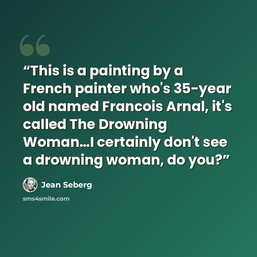 “This is a painting by a French painter who's 35-year old named Francois Arnal, it's called The Drowning Woman…I certainly don't see a drowning woman, do you?” quote by Jean Seberg