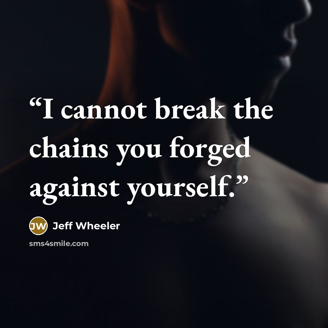 “I cannot break the chains you forged against yourself.” quote by Jeff Wheeler