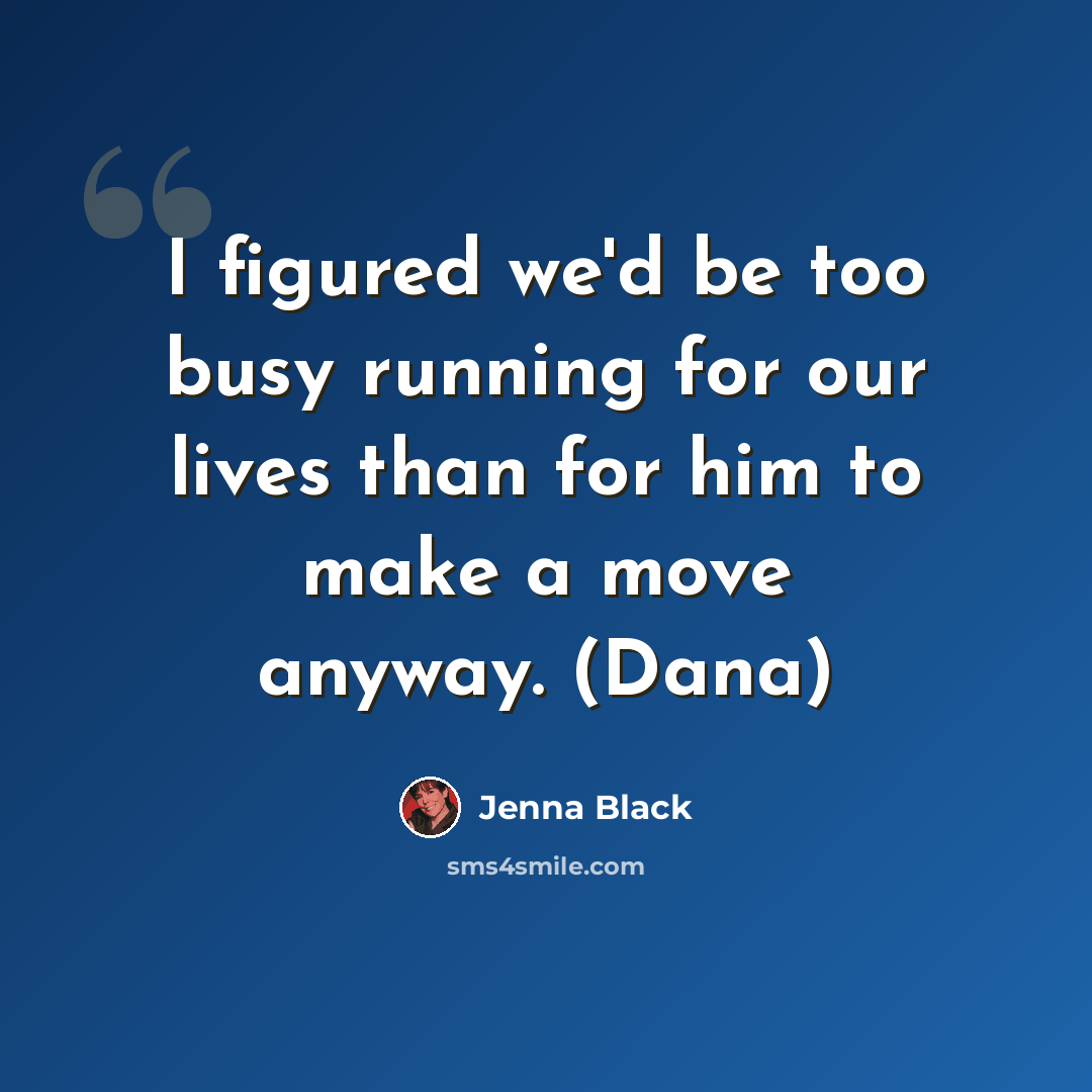 “I figured we'd be too busy running for our lives than for him to make a move anyway. (Dana)” quote by Jenna Black