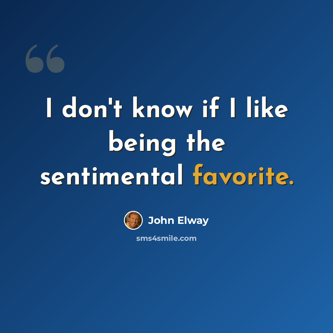 “I don't know if I like being the sentimental favorite.” quote by John Elway
