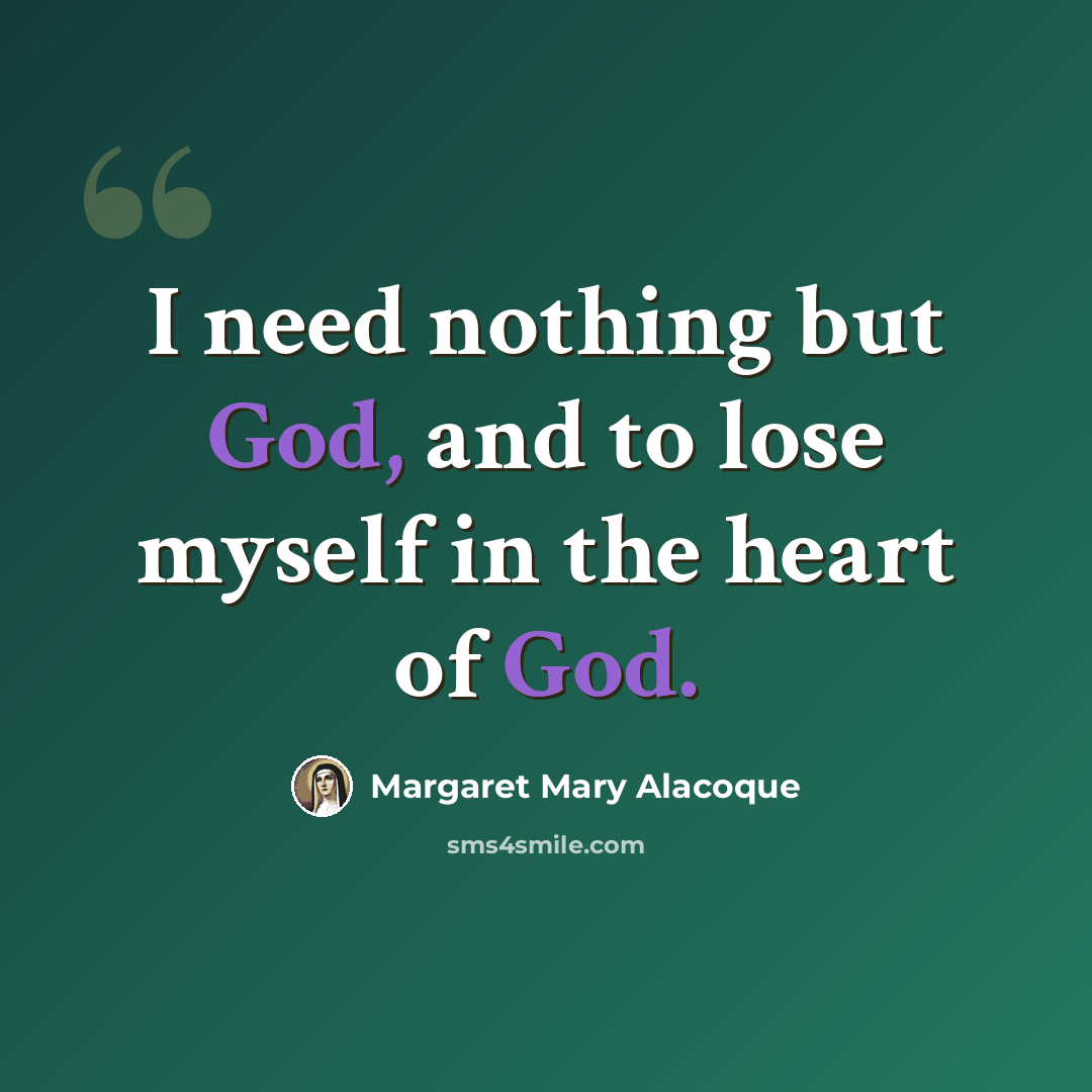 “I need nothing but God, and to lose myself in the heart of God.” quote by Margaret Mary Alacoque
