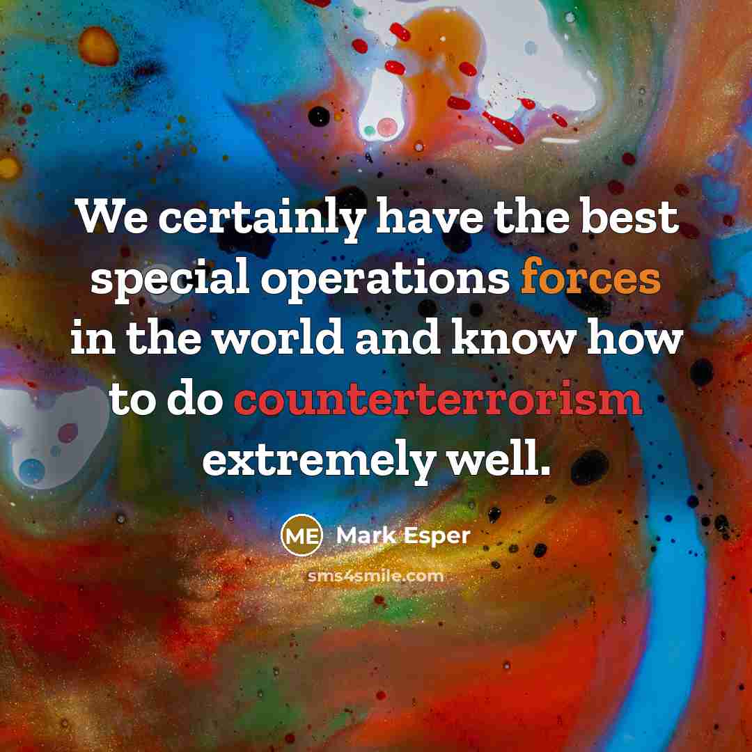 “We certainly have the best special operations forces in the world and know how to do counterterrorism extremely well.” quote by Mark Esper
