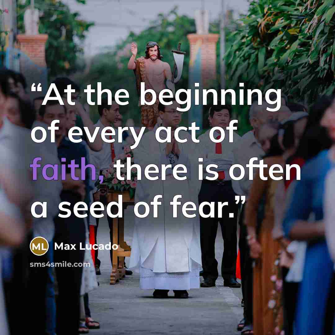 “At the beginning of every act of faith, there is often a seed of fear.” quote by Max Lucado