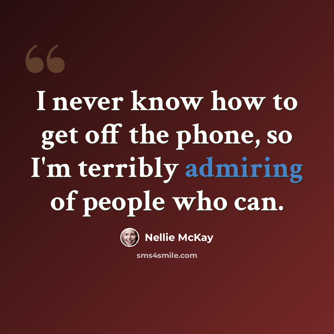 “I never know how to get off the phone, so I'm terribly admiring of people who can.” quote by Nellie McKay