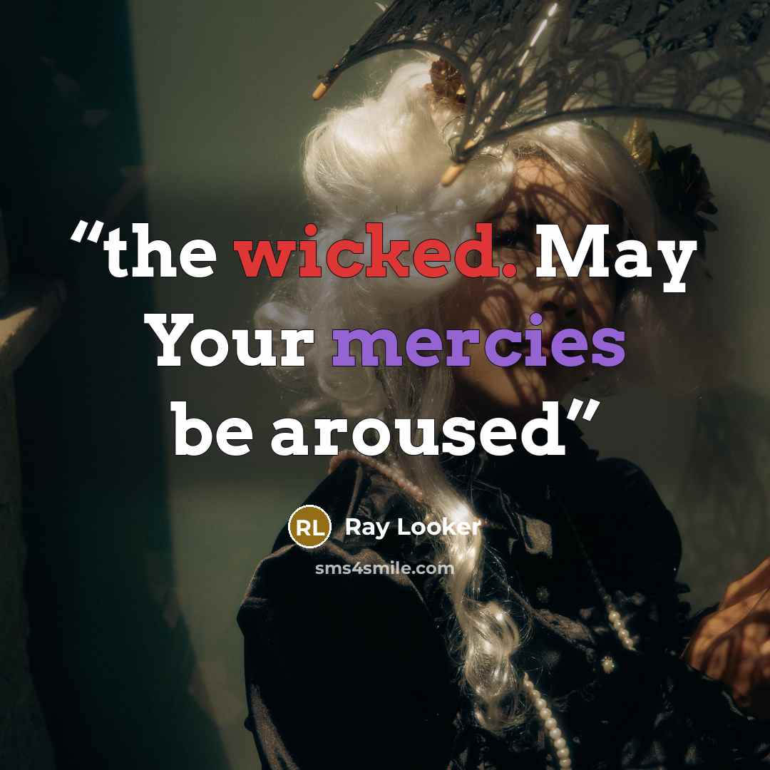 “the wicked. May Your mercies be aroused” quote by Ray Looker