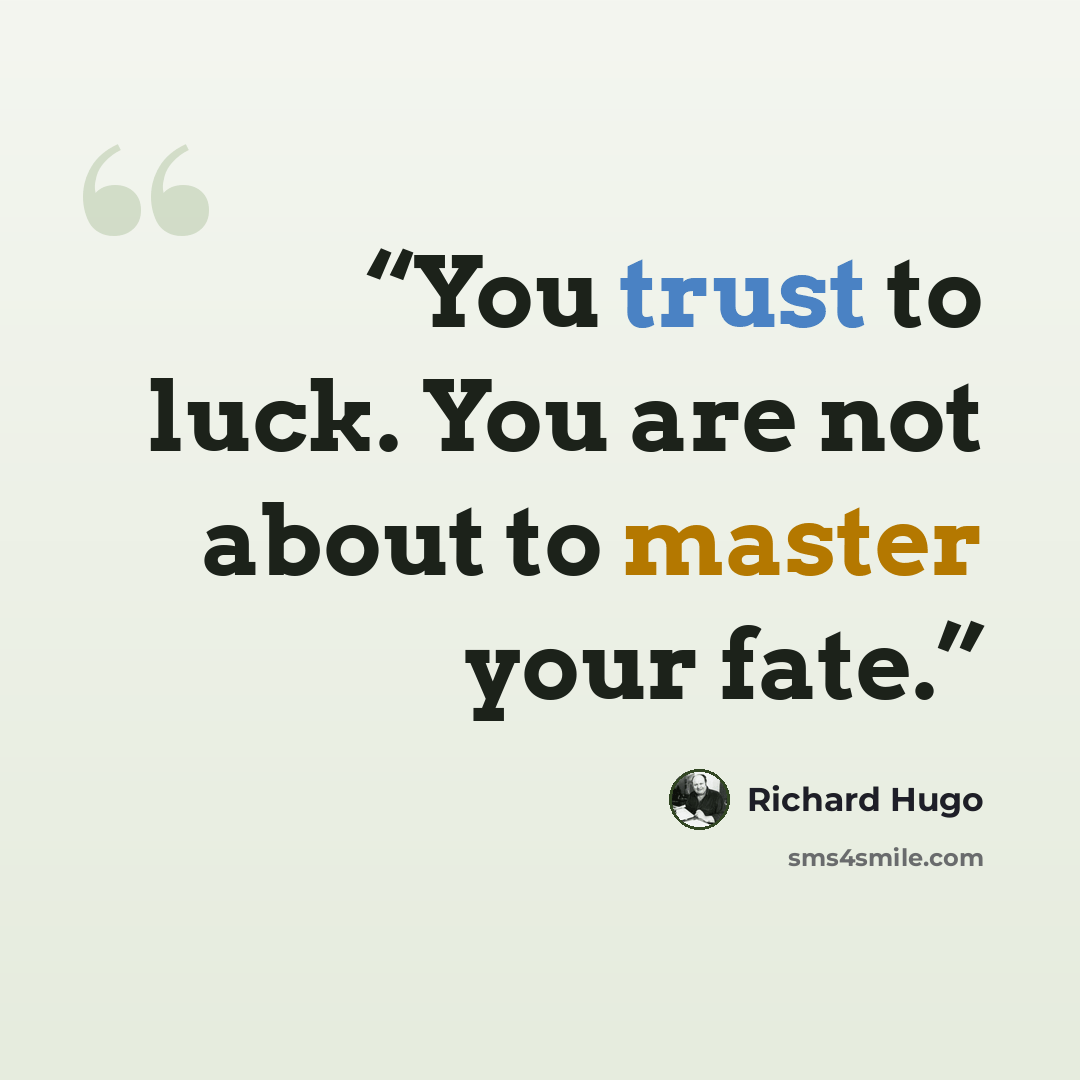 “You trust to luck. You are not about to master your fate.” quote by Richard Hugo