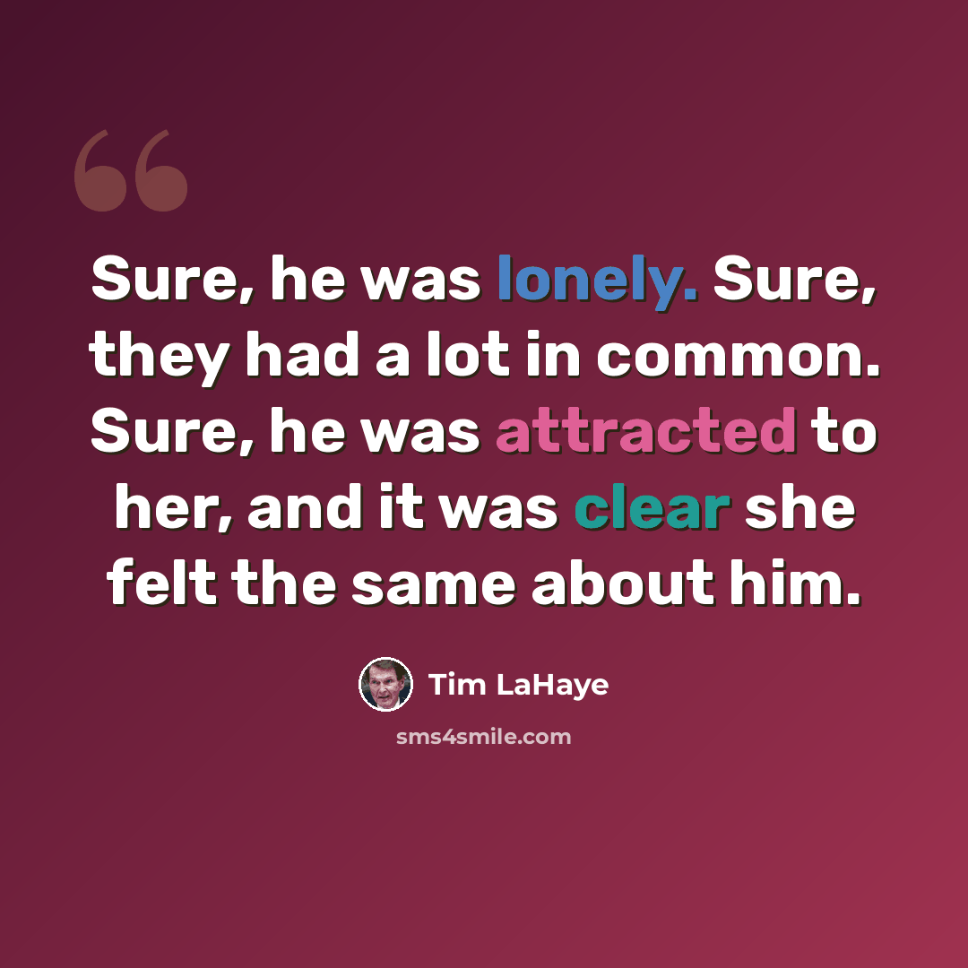 “Sure, he was lonely. Sure, they had a lot in common. Sure, he was attracted to her, and it was clear she felt the same about him.” quote by Tim LaHaye