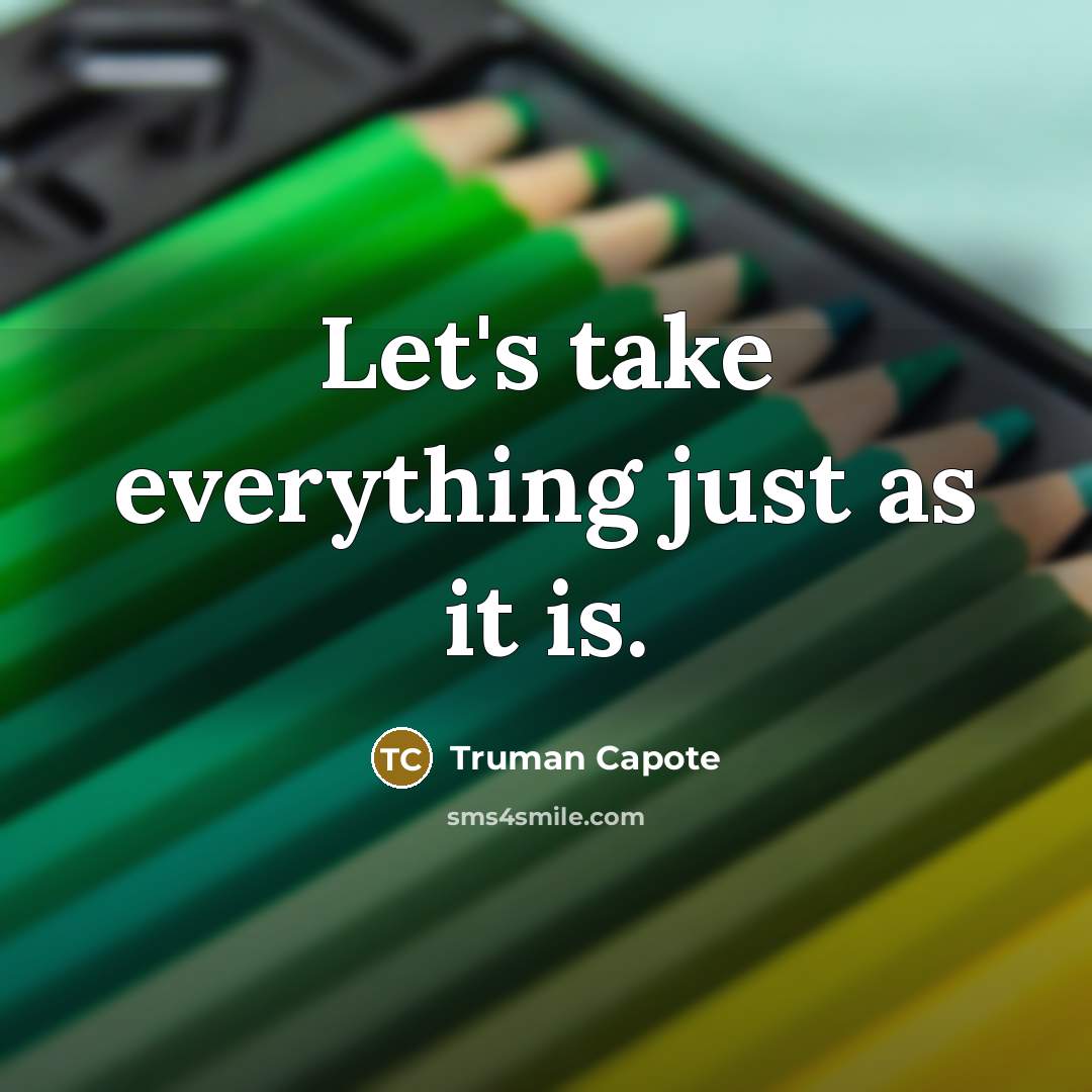 “Let's take everything just as it is.” quote by Truman Capote